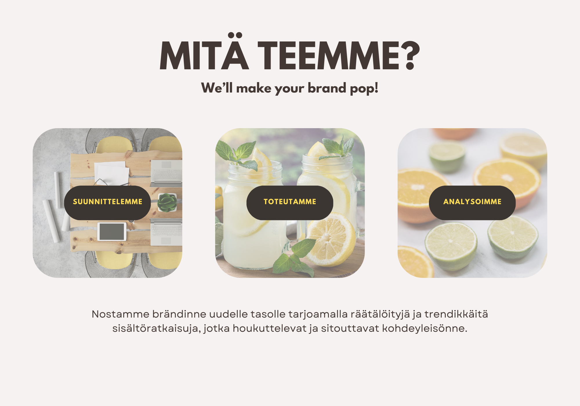 Nostamme brändinne uudelle tasolle tarjoamalla räätälöityjä ja trendikkäitä sisältöratkaisuja, jotka houkuttelevat ja sitouttavat kohdeyleisönne